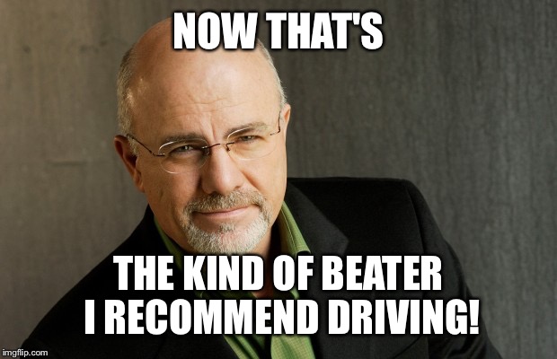 NOW THAT'S THE KIND OF BEATER I RECOMMEND DRIVING! | made w/ Imgflip meme maker