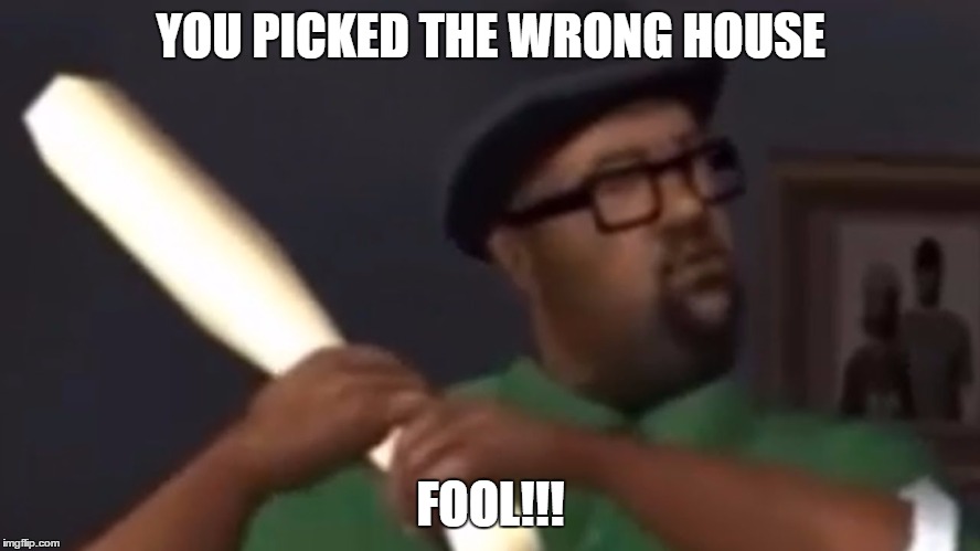 FOOL!!! | YOU PICKED THE WRONG HOUSE; FOOL!!! | image tagged in big smoke,gta san andreas | made w/ Imgflip meme maker