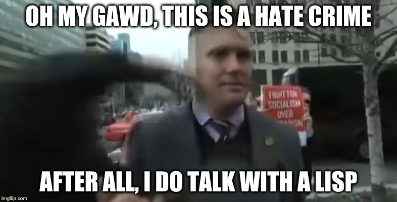 Richard Spencer Punched | OH MY GAWD, THIS IS A HATE CRIME; AFTER ALL, I DO TALK WITH A LISP | image tagged in richard spencer punched | made w/ Imgflip meme maker