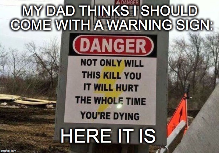 ⚠️Danger⚠️ | MY DAD THINKS I SHOULD COME WITH A WARNING SIGN:; HERE IT IS | image tagged in janey mack meme,flirty meme,warning,dad thinks,funny | made w/ Imgflip meme maker