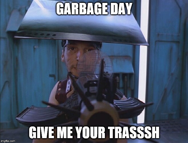 GARBAGE DAY; GIVE ME YOUR TRASSSH | made w/ Imgflip meme maker