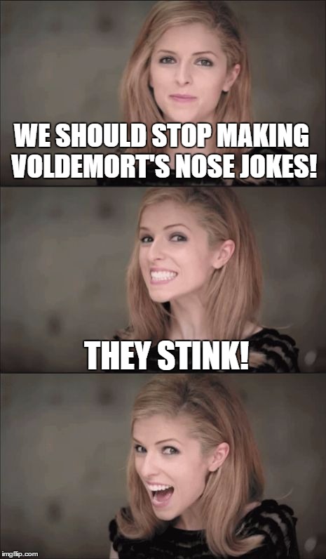 WE SHOULD STOP MAKING VOLDEMORT'S NOSE JOKES! THEY STINK! | made w/ Imgflip meme maker