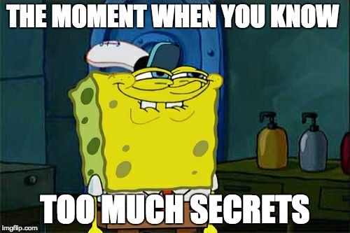 Don't You Squidward Meme | THE MOMENT WHEN YOU KNOW; TOO MUCH SECRETS | image tagged in memes,dont you squidward | made w/ Imgflip meme maker