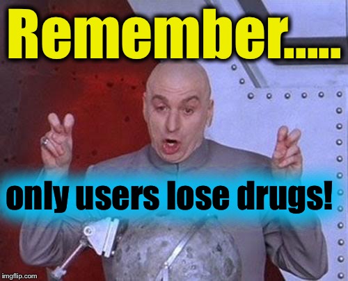 Dr Evil Laser Meme | Remember..... only users lose drugs! | image tagged in memes,dr evil laser | made w/ Imgflip meme maker