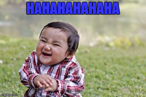 Evil Toddler Meme | HAHAHAHAHAHA | image tagged in memes,evil toddler | made w/ Imgflip meme maker