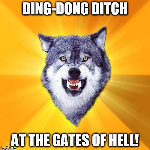 Courage Wolf Meme | DING-DONG DITCH; AT THE GATES OF HELL! | image tagged in memes,courage wolf | made w/ Imgflip meme maker