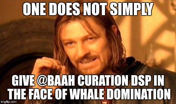 One Does Not Simply Meme | ONE DOES NOT SIMPLY; GIVE @BAAH CURATION DSP IN THE FACE OF WHALE DOMINATION | image tagged in memes,one does not simply | made w/ Imgflip meme maker