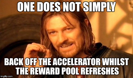 One Does Not Simply Meme | ONE DOES NOT SIMPLY; BACK OFF THE ACCELERATOR WHILST THE REWARD POOL REFRESHES | image tagged in memes,one does not simply | made w/ Imgflip meme maker