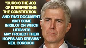 AND THAT DOCUMENT ISN'T SOME INKBLOT ON WHICH LITIGANTS MAY PROJECT THEIR HOPES AND DREAMS." NEIL GORSUCH; "OURS IS THE JOB OF INTERPRETING THE CONSTITUTION. | image tagged in gorsuch | made w/ Imgflip meme maker