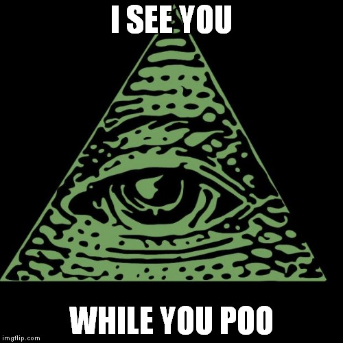 Illuminati is watching | I SEE YOU; WHILE YOU POO | image tagged in illuminati is watching | made w/ Imgflip meme maker
