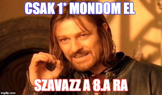 One Does Not Simply Meme | CSAK 1* MONDOM EL; SZAVAZZ A 8.A RA | image tagged in memes,one does not simply | made w/ Imgflip meme maker