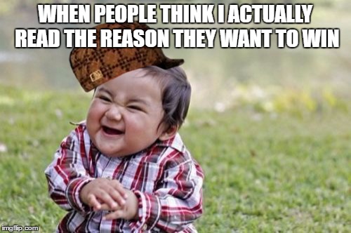 Evil Toddler Meme | WHEN PEOPLE THINK I ACTUALLY READ THE REASON THEY WANT TO WIN | image tagged in memes,evil toddler,scumbag | made w/ Imgflip meme maker