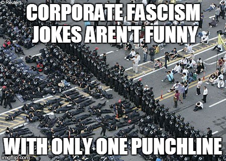 CORPORATE FASCISM JOKES AREN'T FUNNY; WITH ONLY ONE PUNCHLINE | image tagged in riot punchline | made w/ Imgflip meme maker