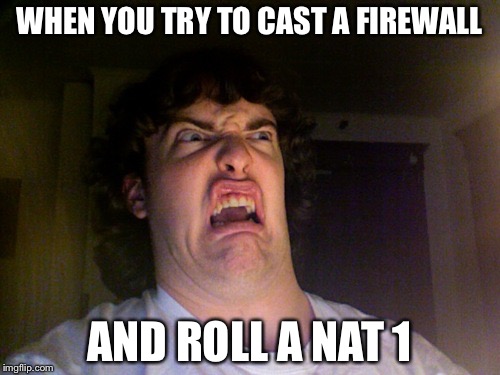 Oh No | WHEN YOU TRY TO CAST A FIREWALL; AND ROLL A NAT 1 | image tagged in memes,oh no | made w/ Imgflip meme maker