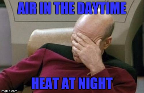 Captain Picard Facepalm Meme | AIR IN THE DAYTIME HEAT AT NIGHT | image tagged in memes,captain picard facepalm | made w/ Imgflip meme maker