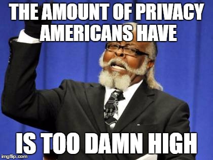 Too Damn High Meme | THE AMOUNT OF PRIVACY AMERICANS HAVE; IS TOO DAMN HIGH | image tagged in memes,too damn high | made w/ Imgflip meme maker