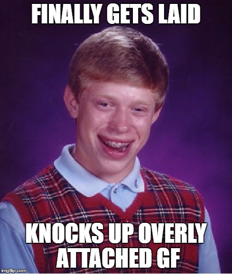 Bad Luck Brian Meme | FINALLY GETS LAID KNOCKS UP OVERLY ATTACHED GF | image tagged in memes,bad luck brian | made w/ Imgflip meme maker