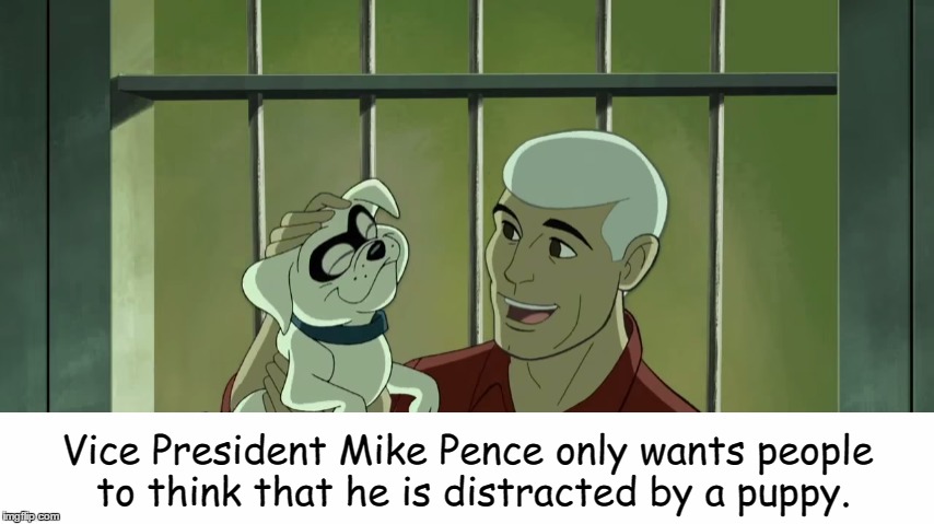 Vice President Mike Pence: Action Hero!  | Vice President Mike Pence only wants people to think that he is distracted by a puppy. | image tagged in mike pence | made w/ Imgflip meme maker