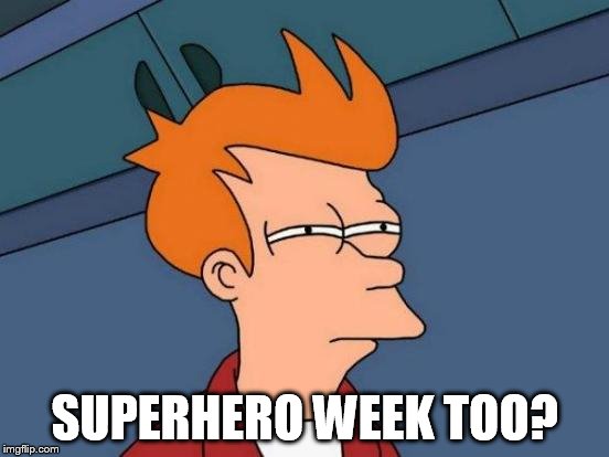 Futurama Fry Meme | SUPERHERO WEEK TOO? | image tagged in memes,futurama fry | made w/ Imgflip meme maker