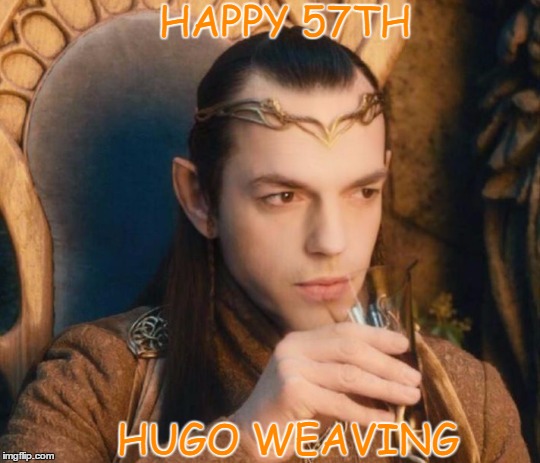Age has nothing to do with it! | HAPPY 57TH; HUGO WEAVING | image tagged in elrond,lord elrond,elrond of imladris,elrond peredhel | made w/ Imgflip meme maker