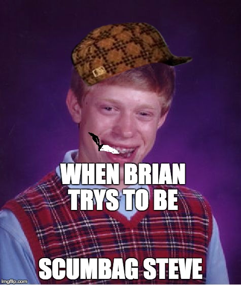 Bad Luck Brian | WHEN BRIAN TRYS TO BE; SCUMBAG STEVE | image tagged in memes,bad luck brian,scumbag | made w/ Imgflip meme maker