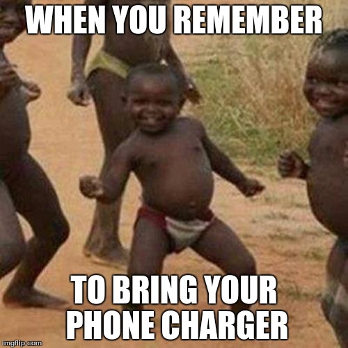 Third World Success Kid | WHEN YOU REMEMBER; TO BRING YOUR PHONE CHARGER | image tagged in memes,third world success kid | made w/ Imgflip meme maker