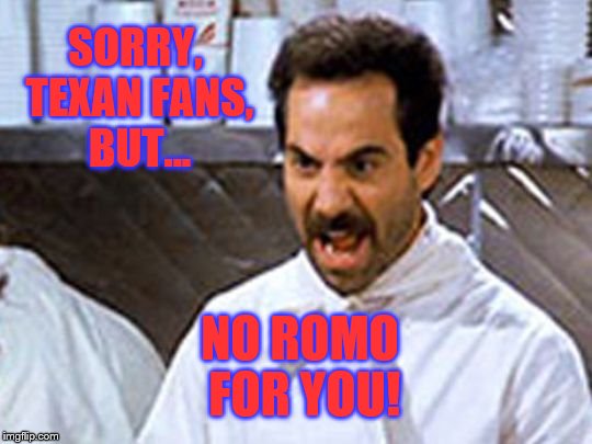 You Got Nazi'd! | SORRY, TEXAN FANS, BUT... NO ROMO FOR YOU! | image tagged in nfl memes | made w/ Imgflip meme maker