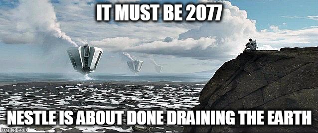 The Nestle Oblivion | IT MUST BE 2077; NESTLE IS ABOUT DONE DRAINING THE EARTH | image tagged in nestle,water,stealing resources,profit over people,corporate theft | made w/ Imgflip meme maker