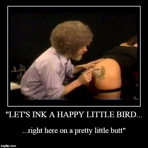 Bob Ross Week! - thanks to Lafonso for the inspiring theme! | image tagged in funny,demotivationals,bob ross week,bob ross,memes | made w/ Imgflip demotivational maker