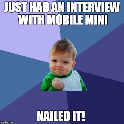 Success Kid Meme | JUST HAD AN INTERVIEW WITH MOBILE MINI; NAILED IT! | image tagged in memes,success kid | made w/ Imgflip meme maker