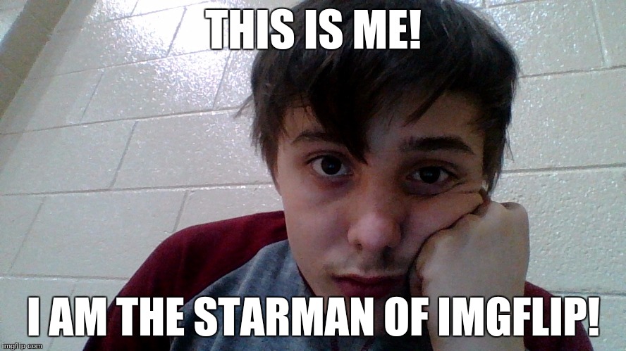 Look, I don't give my name online, but I do give what I look like. I don't care, really. It's true, I don't give a two shits! | THIS IS ME! I AM THE STARMAN OF IMGFLIP! | image tagged in this is me,i is j-star | made w/ Imgflip meme maker