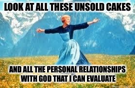 Look At All These | LOOK AT ALL THESE UNSOLD CAKES; AND ALL THE PERSONAL RELATIONSHIPS WITH GOD THAT I CAN EVALUATE | image tagged in memes,look at all these | made w/ Imgflip meme maker