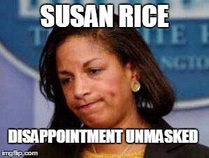 Susan Rice Unmasked | SUSAN RICE; DISAPPOINTMENT UNMASKED | image tagged in susan rice,unmasked | made w/ Imgflip meme maker