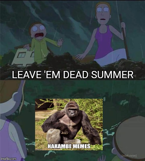 LEAVE 'EM DEAD SUMMER | image tagged in rick and morty | made w/ Imgflip meme maker