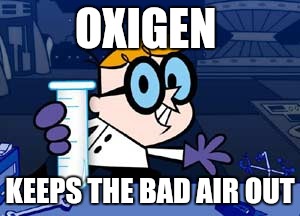 Dexter | OXIGEN; KEEPS THE BAD AIR OUT | image tagged in memes,dexter | made w/ Imgflip meme maker