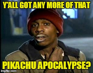 Y'ALL GOT ANY MORE OF THAT PIKACHU APOCALYPSE? | made w/ Imgflip meme maker