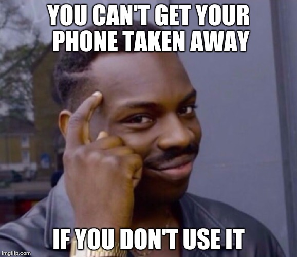 YOU CAN'T GET YOUR PHONE TAKEN AWAY; IF YOU DON'T USE IT | image tagged in thinking black guy | made w/ Imgflip meme maker