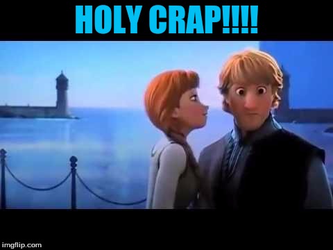 frozen elsa and kristoff | HOLY CRAP!!!! | image tagged in frozen elsa and kristoff | made w/ Imgflip meme maker