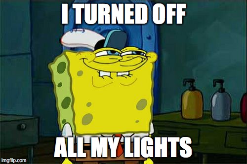 Don't You Squidward | I TURNED OFF; ALL MY LIGHTS | image tagged in memes,dont you squidward | made w/ Imgflip meme maker