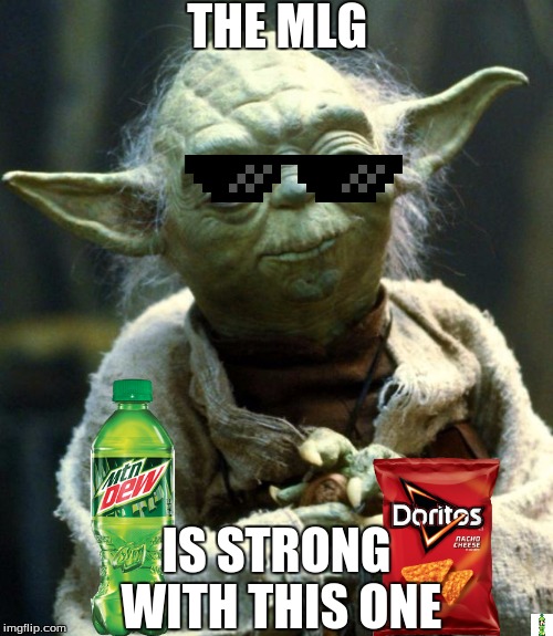 Star Wars Yoda | THE MLG; IS STRONG WITH THIS ONE | image tagged in memes,star wars yoda,scumbag | made w/ Imgflip meme maker