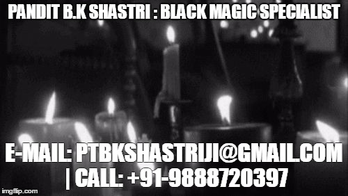 PANDIT B.K SHASTRI : BLACK MAGIC SPECIALIST; E-MAIL: PTBKSHASTRIJI@GMAIL.COM | CALL: +91-9888720397 | image tagged in pandit bk shastri  black magic specialist | made w/ Imgflip meme maker
