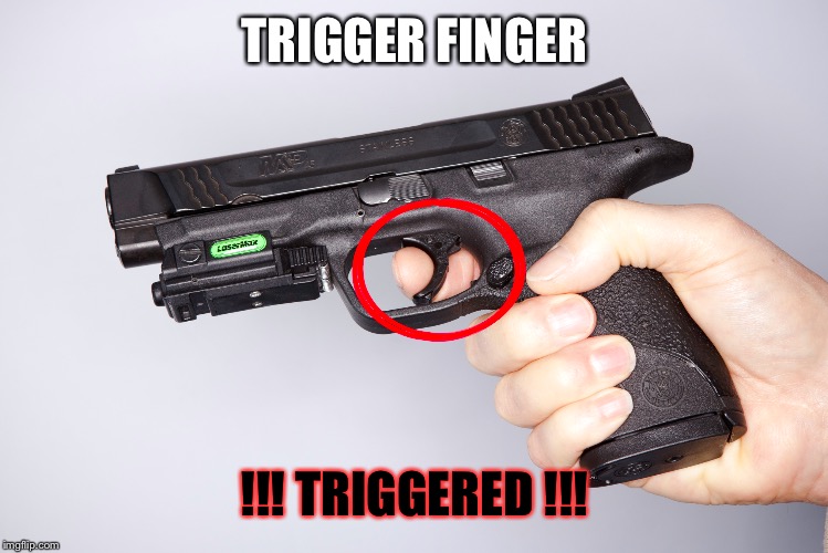 TRIGGER FINGER !!! TRIGGERED !!! | made w/ Imgflip meme maker