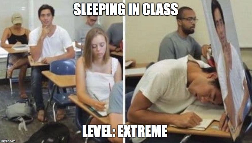 The effort that went into this | SLEEPING IN CLASS; LEVEL: EXTREME | image tagged in class,school,extreme,funny meme | made w/ Imgflip meme maker
