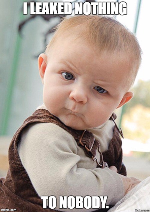 Skeptical Baby Big | I LEAKED NOTHING; TO NOBODY. | image tagged in skeptical baby big | made w/ Imgflip meme maker