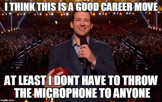 romo quits | I THINK THIS IS A GOOD CAREER MOVE; AT LEAST I DONT HAVE TO THROW THE MICROPHONE TO ANYONE | image tagged in tony romo | made w/ Imgflip meme maker