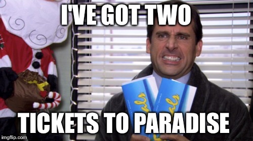 The Office Tickets to Paradise  | I'VE GOT TWO; TICKETS TO PARADISE | image tagged in the office tickets to paradise | made w/ Imgflip meme maker