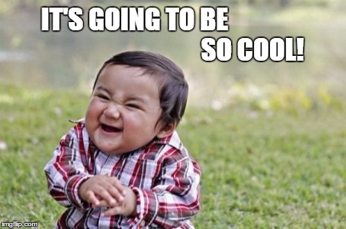Evil Toddler | IT'S GOING TO BE
            
                                SO COOL! | image tagged in memes,evil toddler | made w/ Imgflip meme maker