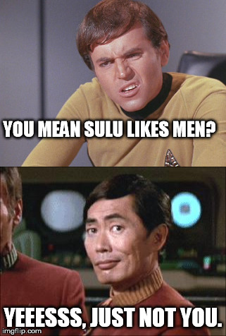 a little slow on the uptake | YOU MEAN SULU LIKES MEN? YEEESSS, JUST NOT YOU. | image tagged in checkov,sulu smug,star trek,confused,slow | made w/ Imgflip meme maker