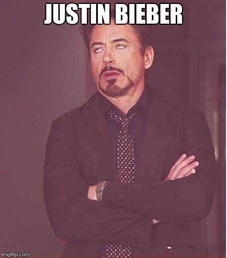 Face You Make Robert Downey Jr Meme | JUSTIN BIEBER | image tagged in memes,face you make robert downey jr | made w/ Imgflip meme maker