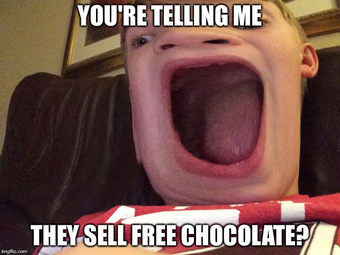 YOU'RE TELLING ME; THEY SELL FREE CHOCOLATE? | image tagged in daniel | made w/ Imgflip meme maker
